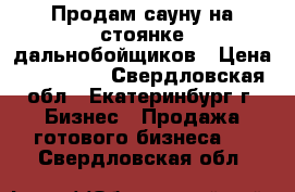 Продам сауну на стоянке дальнобойщиков › Цена ­ 450 000 - Свердловская обл., Екатеринбург г. Бизнес » Продажа готового бизнеса   . Свердловская обл.